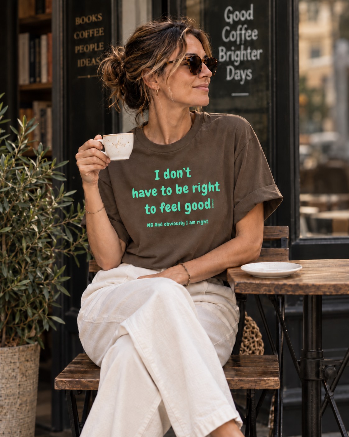 I Dont Have to Be Right to Feel Good T-shirt Brown Woman Cafe